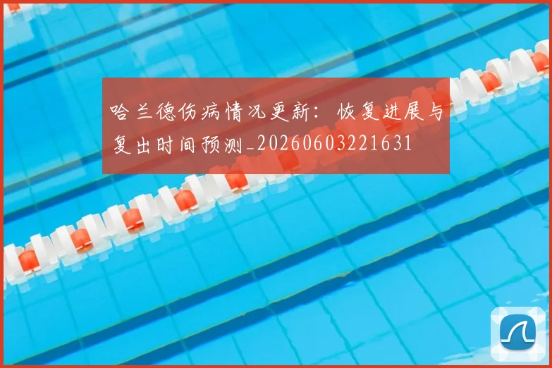 哈兰德伤病情况更新:恢复进展与复出时间预测_20260603221631