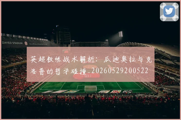 英超教练战术解析:瓜迪奥拉与克洛普的哲学碰撞_20260529200522