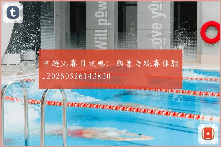 中超比赛日攻略：购票与观赛体验_20260526143830