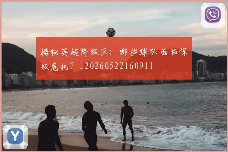 揭秘英超降级区:哪些球队面临保级危机?_20260522160911
