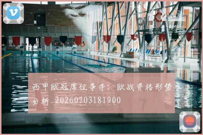 西甲欧冠席位争夺：欧战资格形势分析_20260703181900
