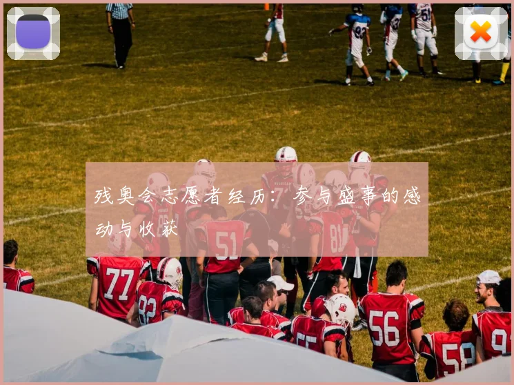 残奥会志愿者经历：参与盛事的感动与收获